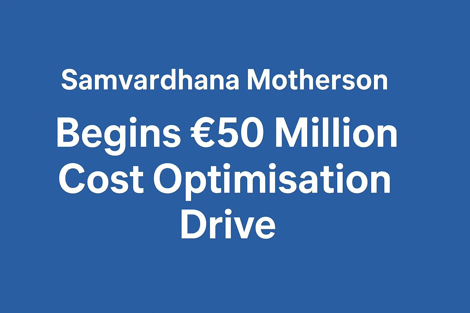 Samvardhana Motherson announces €50 million cost-cutting plan in Europe